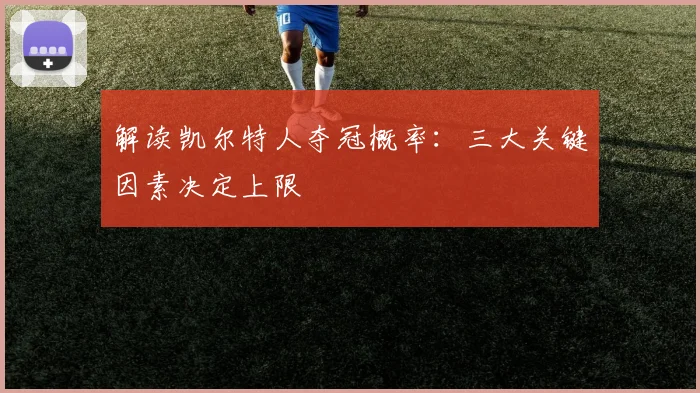 解读凯尔特人夺冠概率：三大关键因素决定上限