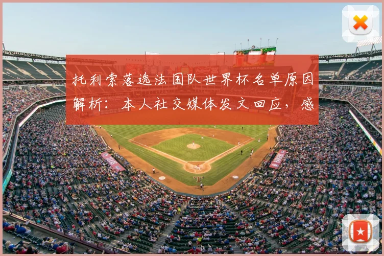 托利索落选法国队世界杯名单原因解析：本人社交媒体发文回应，感谢球迷支持